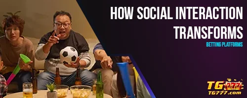 How Social Interaction Transforms Betting Platforms